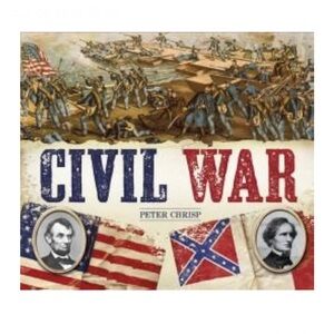 Peter Chrisp The Civil War The Story Of The Civil War That Divided A Nation